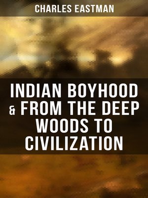cover image of Indian Boyhood & From the Deep Woods to Civilization